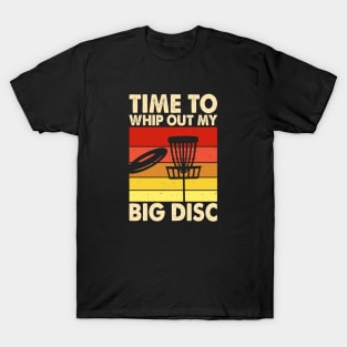 Disc Golf Funny T-Shirt- Time to Whip Out my Big Disc T-Shirt